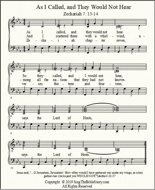 Zechariah 7:13-14: "As I called, and they would not hear, So they called, and I would not hear!"  A song for voice and piano about Israel's stubbornness.